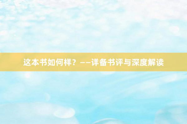 这本书如何样?——详备书评与深度解读